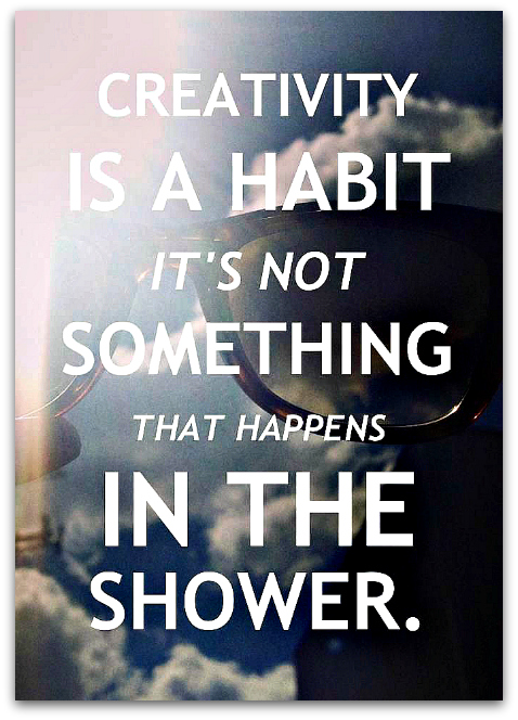 Creativity is a habit